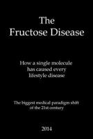 The Fructose Disease: The biggest medical paradigm shift of the 21st century 1493728997 Book Cover