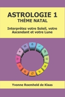 ASTROLOGIE 1 - THÈME NATAL: Interprétez votre Soleil, votre Ascendant et votre Lune (French Edition) B0GMNKW5K1 Book Cover