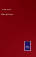 Higher Arithmetic, or, The Science and Application of Numbers: Combining the Analytic and Synthetic Modes of Instruction: Designed for Advanced Classes in Schools and Academies 0469150378 Book Cover