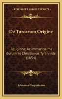 De Turcarum Origine: Religione, Ac Immanissima Eorum In Christianos Tyrannide (1654) 1166483878 Book Cover