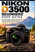 NIKON D3500 BEGINNERS' USER GUIDE: Every Dial, Mode, and Menu Screen Broken Down for a Camera Built to Teach You Photography, Not Just Take Pictures B0HKDVXTVS Book Cover