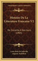 Histoire De La Litterature Francaise V2: De Corneille A Nos Jours (1905) 1160109753 Book Cover