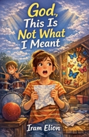 God, This Is Not What I Meant B0GY2CYHZ5 Book Cover