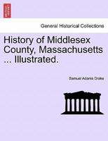 History of Middlesex County, Massachusetts ... Illustrated. Vol. I 1241337586 Book Cover