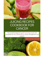 Juicing Recipes Cookbook for Cancer: The Complete Beginners Guide to Juicing Recipes and Smoothies for Anti-Inflammatory, Cancer Management and Suppor B0CRQRH599 Book Cover