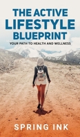 The Active Lifestyle Blueprint: Your Path To Health And Wellness 1919549919 Book Cover