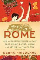 When in Rome: How an American Woman in Italy Lost Weight Eating, Living, and Loving the Italian Way 0061120596 Book Cover