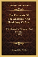 The Elements Of The Anatomy And Physiology Of Man: A Textbook For Students And Schools 1165111462 Book Cover