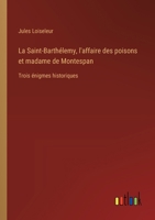 La Saint-Barthélemy, l'affaire des poisons et madame de Montespan: Trois énigmes historiques 3385014905 Book Cover