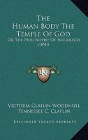 The Human Body the Temple of God: Or, the Philosophy of Sociology 1016695640 Book Cover