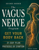 The Vagus Nerve Program: Get Your Body Back by Knowing Exactly What to Do and When | 21-Day Plan and Step-by-Step Protocols for Anxiety, Palpitations, Reflux, Migraine, 3 AM Waking and More B0HC51CJD7 Book Cover