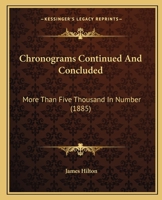 Chronograms Continued And Concluded: More Than Five Thousand In Number 1166491552 Book Cover