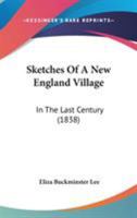 Sketches Of A New England Village: In The Last Century 1275693687 Book Cover