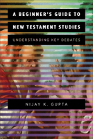 A Beginner's Guide to New Testament Studies: Understanding Key Debates 0801097576 Book Cover