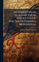 Sicilimentorum Academicorum Fasciculus De Spectris Et Omnibus Morientium (Latin Edition) 1023962047 Book Cover