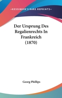 Der Ursprung Des Regalienrechts In Frankreich (1870) 1160447306 Book Cover