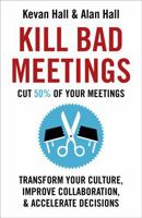 Kill Bad Meetings: Cut 50% of your meetings to transform your culture, improve collaboration, and accelerate decisions 1473668379 Book Cover