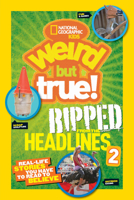 National Geographic Kids Weird But True! Ripped from the Headlines 2 1426319096 Book Cover