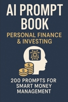AI Prompt Book: Mastering Personal Finance and Investment: 200 Expert-Designed Prompts to Master Your Money and Build Wealth with AI B0FJFG64JL Book Cover