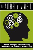 The Authority Mindset: Proven Principles for Establishing Yourself as an Expert in Any Industry 150082545X Book Cover