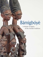 Bamigboye: A Master Sculptor of the Yoruba Tradition 0300266553 Book Cover