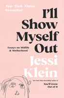 I'll Show Myself Out: Essays On Midlife And Motherhood 0062981595 Book Cover