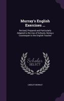 Murray's English Exercises ...: Revised, Prepared and Particularly Adapted to the Use of Schools; Being a Counterpart to the English Teacher 1355756243 Book Cover