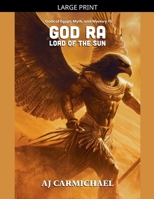 God Ra, Lord of the Sun (Gods of Egypt, Myth and Mystery) B0HF79QB25 Book Cover