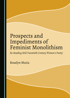 Prospects and Impediments of Feminist Monolithism: Re-Reading Mid-Twentieth Century Women’s Poetry 1527562093 Book Cover