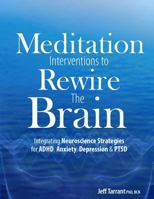 Meditation Interventions to Rewire the Brain: Integrating Neuroscience Strategies for ADHD, Anxiety, Depression & PTSD 1683730720 Book Cover