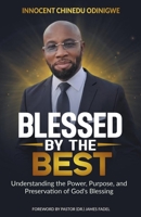 Blessed by the Best: Understanding the Power, Purpose and Preservation of God's Blessing B0GDLF5721 Book Cover