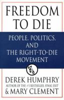 Freedom to Die: People, Politics and the Right-to-die Movement 0312194153 Book Cover