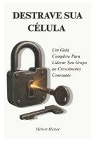 DESTRAVE SUA CÉLULA: Um Guia Completo Para Liderar Seu Grupo ao Crescimento Constante (Portuguese Edition) B0FJZ6ZQCB Book Cover