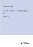 The Allen House; Or, Twenty Years Ago and Now: in large print 3387033001 Book Cover