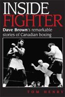Inside Fighter: Dave Brown's Remarkable Stories of Canadian Boxing 1550172662 Book Cover