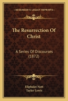 The Resurrection of Christ: A Series of Discourses 1104664216 Book Cover