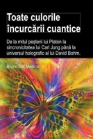 Toate culorile încurcrii cuantice. De la mitul peterii lui Platon la sincronicitatea lui Carl Jung pân la universul holografic al lui David Bohm B0C232PT8W Book Cover