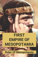 First Empire Of Mesopotamia: Ruler Of Mesopotamia: Sargon The Great B094GQN7VH Book Cover