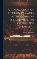 A Vindication of Certain Passages in the Common English Version of the New Testament.. 1020499966 Book Cover