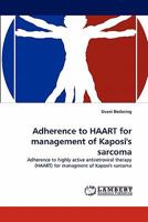 Adherence to HAART for management of Kaposi's sarcoma: Adherence to highly active antiretroviral therapy (HAART) for managment of Kaposi's sarcoma 3843387273 Book Cover