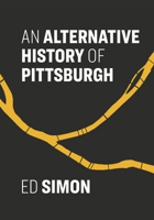 An Alternative History of Pittsburgh 1948742926 Book Cover