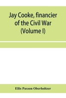 Jay Cooke: Financier of the Civil War, Volume 1 9353958520 Book Cover