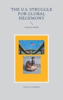 The U.S. Struggle for Global Hegemony: a Business Model 375975080X Book Cover