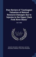 Peer Review of "Contingent Valuation of Natural Resource Damages due to Injuries to the Upper Clark Fork River Basin": Oct 1995 1340268876 Book Cover