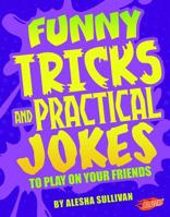 Funny Tricks and Practical Jokes to Play on Your Friends 1543503403 Book Cover