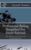 Professional Riding Simplified For Street Survival: The Commandments Of Motorcycle Survival 154059937X Book Cover