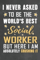 I Never Asked To Be The World's Best Social Worker But Here I Am Absolutely Crushing It: Journal Notebook 108 Pages 6 x 9 Lined Writing Paper School Appreciation Day Gift from Student 1676823964 Book Cover
