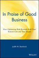 In Praise of Good Business: How Optimizing Risk Rewards Both Your Bottom Line and Your People 047125407X Book Cover