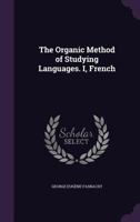 The Organic Method Of Studying Languages I, French: Containing A Complete Accidence And Elementary Syntax Combined 1104318644 Book Cover