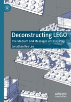 Deconstructing LEGO: The Medium and Messages of LEGO Play 303053667X Book Cover